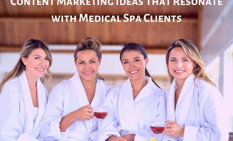 Content Marketing Ideas That Resonate with Medical Spa Clients