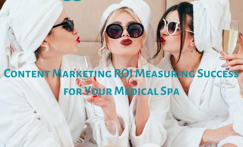Content Marketing ROI Measuring Success for Your Medical Spa